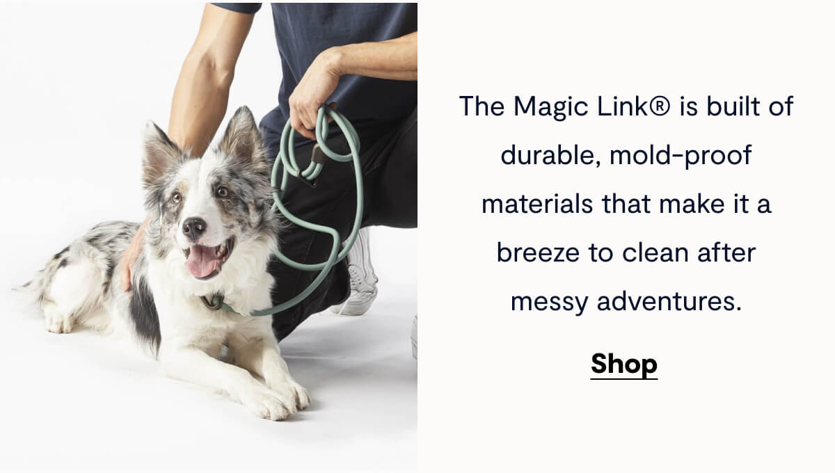 The Magic Link® is built of durable, mold-proof materials that make it a breeze to clean after messy adventures.