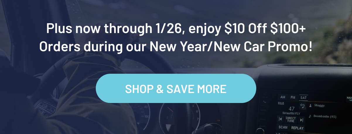 Plus now through 1/26, enjoy $10 Off $100+ Orders during our New Year/New Car Promo!