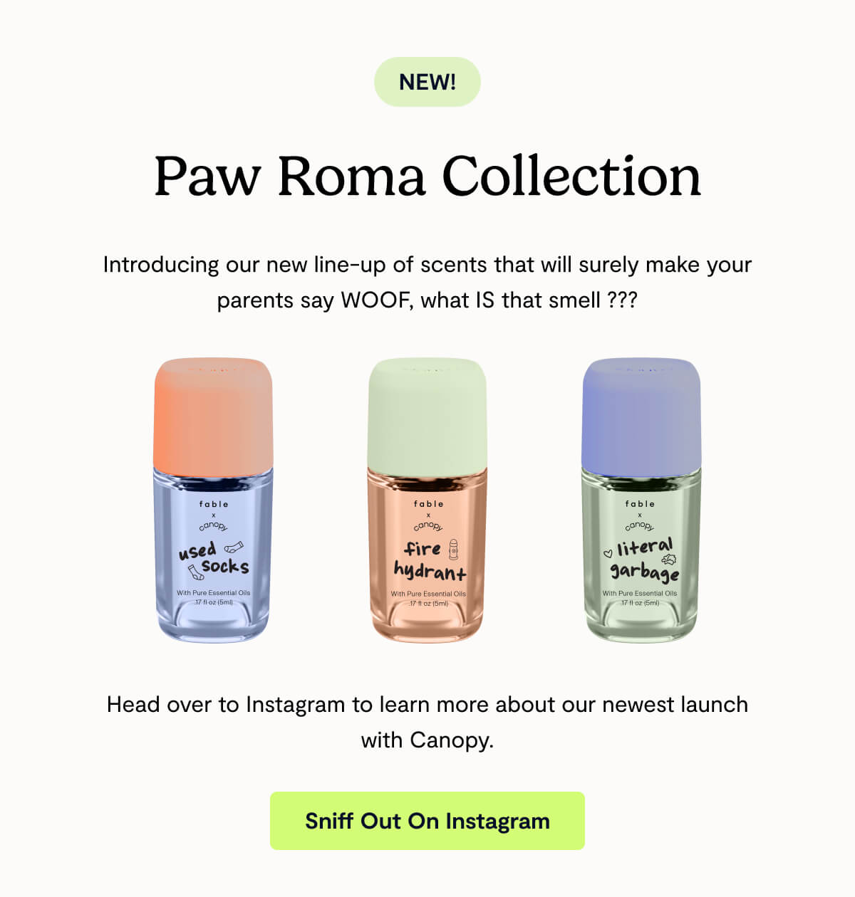 Introducing our new line-up of scents that will surely make your parents say WOOF, what IS that smell ??? Head over to Instagram to learn more about our newest launch with Canopy.