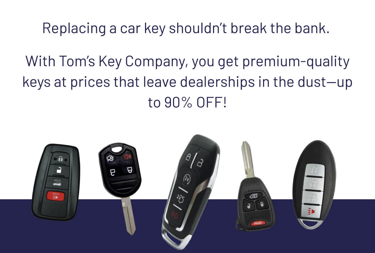 Replacing a car key shouldn’t break the bank.  With Tom’s Key Company, you get premium-quality keys at prices that leave dealerships in the dust—up to 90% OFF!