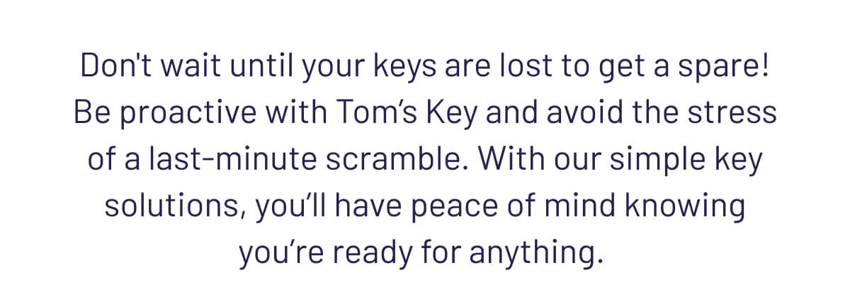 Don't wait until your keys are lost to get a spare!