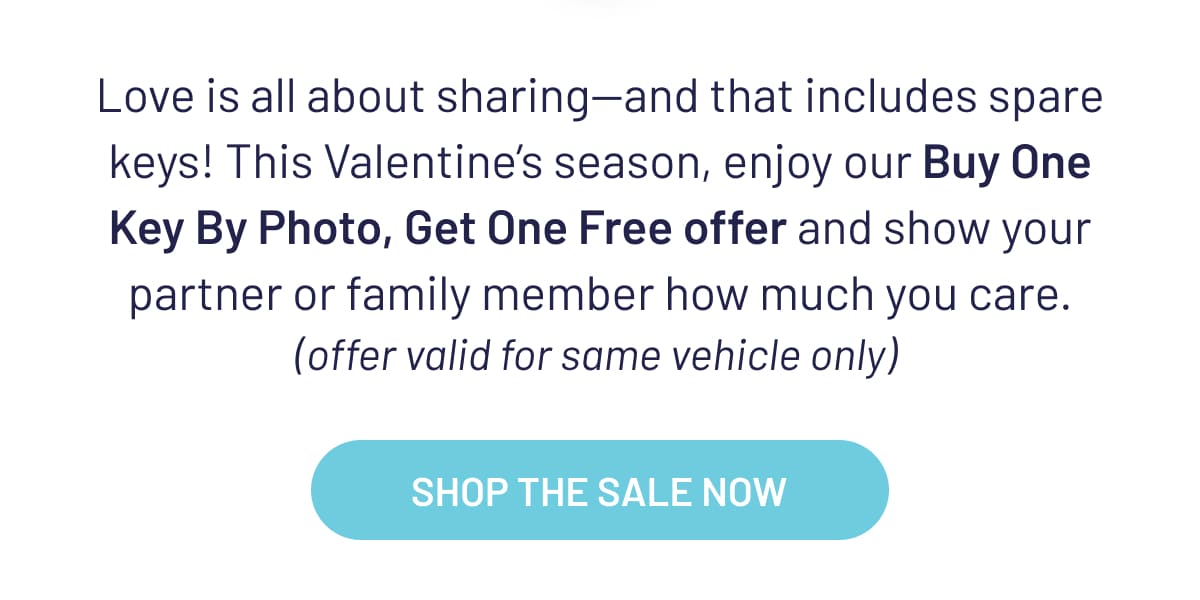 Love is all about sharing- and that includes spare keys! This Valentine's season, enjoy our Buy One Key by Photo, Get one FREE offer and show your partner or family member how much you care.