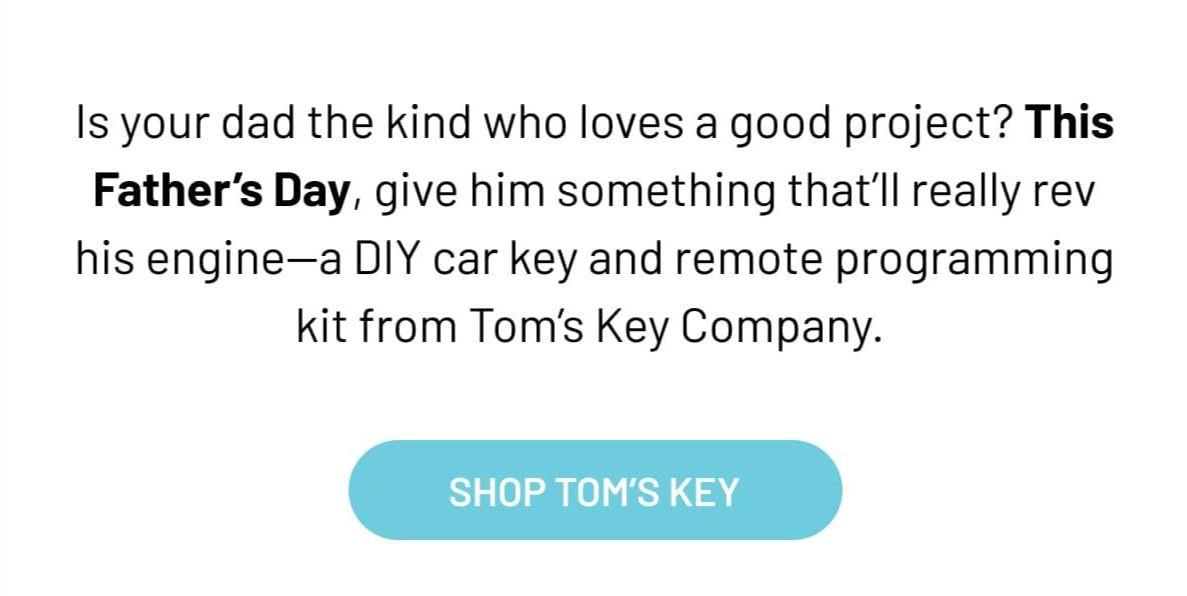 Is your dad the kind who loves a good project? This Father’s Day, give him something that’ll really rev his engine—a DIY car key and remote programming kit from Tom’s Key Company. 