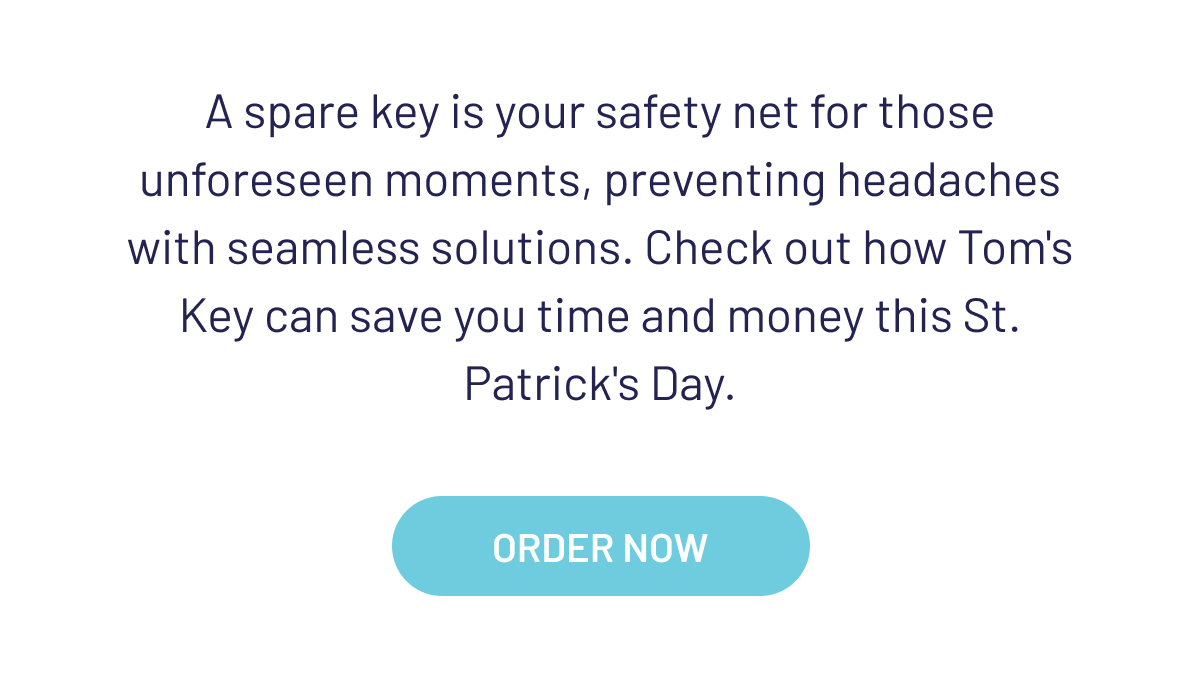 A spare key is your safety net for those unforeseen moments, preventing headaches with seamless solutions. Check out how Tom's Key can save you time and money this St. Patrick's Day.