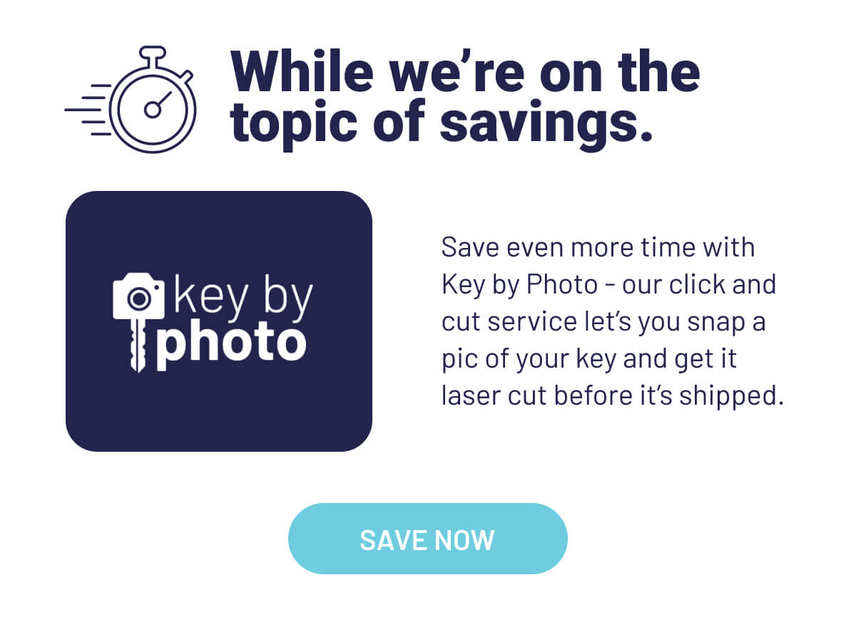 While we're on the topic of savings. Save even more time with Key by Photo - our click and cut service let's you snap a pic of your key and get it laser cut before it's shipped