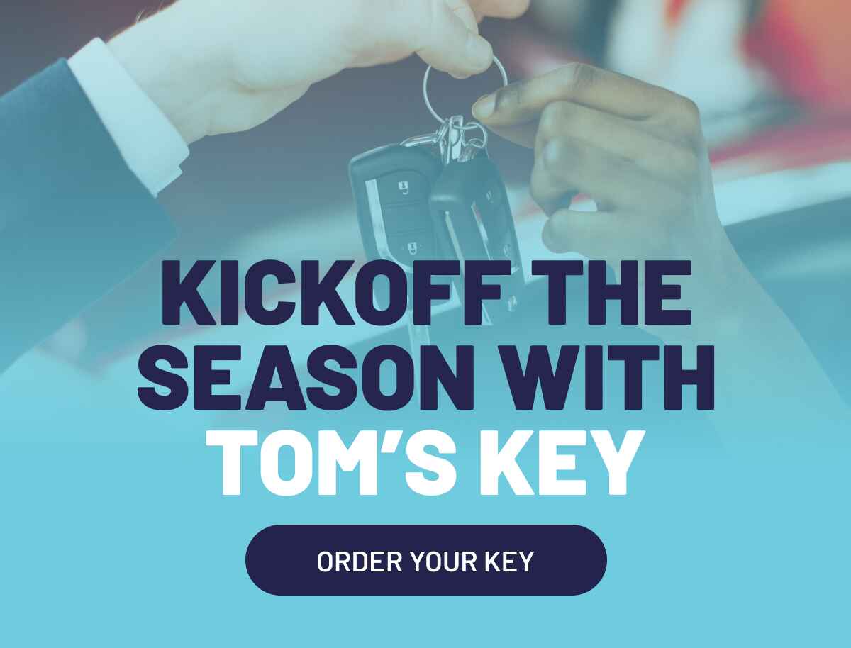 Kickoff the season with Tom's Key; Order your key