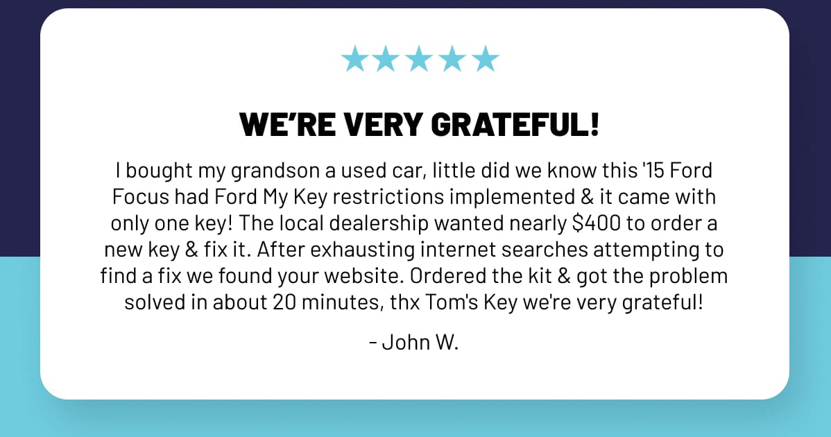 I bought my grandson a used car, little did we know this '15 Ford Focus had Ford My Key restrictions implemented & it came with only one key! The local dealership wanted nearly $400 to order a new key & fix it. After exhausting internet searches attempting to find a fix we found your website. Ordered the kit & got the problem solved in about 20 minutes, thx Tom's Key we're very grateful!