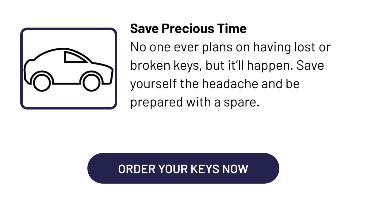 Save Precious Time; Order your keys now