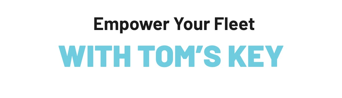 Empower Your Fleet with Tom’s Key