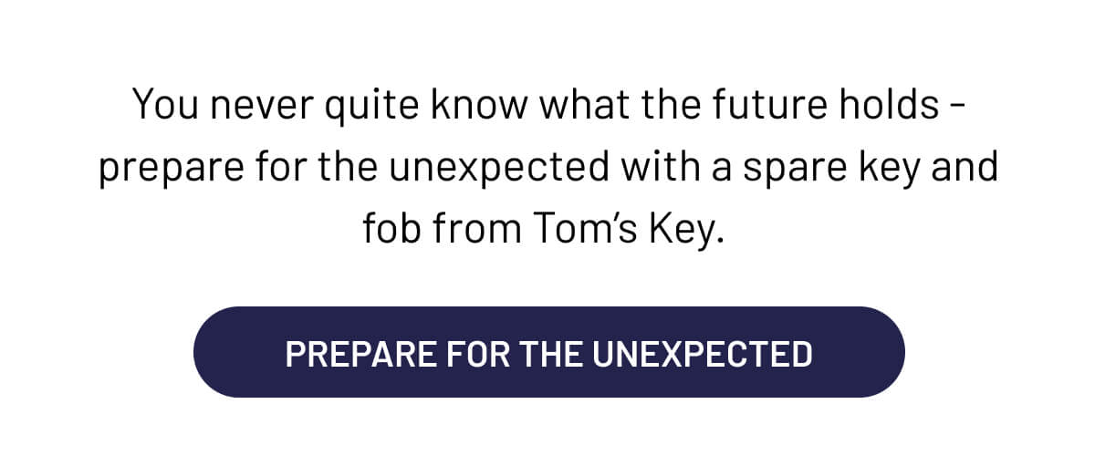 You never quite know what the future holds - prepare for the unexpected with a spare key and fob from Tom’s Key; Prepare For The Unexpected