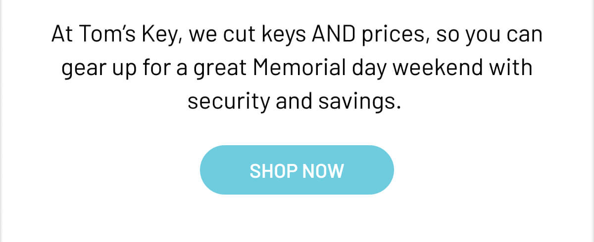 At Tom’s Key, we cut keys AND prices, so you can gear up for an epic weekend with security and savings.