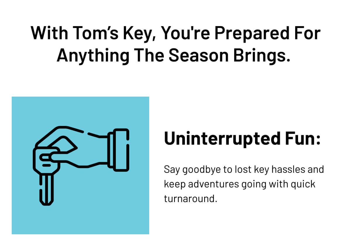 With Tom's Key, You're prepared for anything this season brings