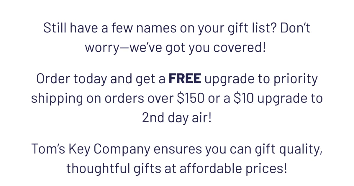 Order today and get a FREE upgrade to priority shipping on orders over $100.