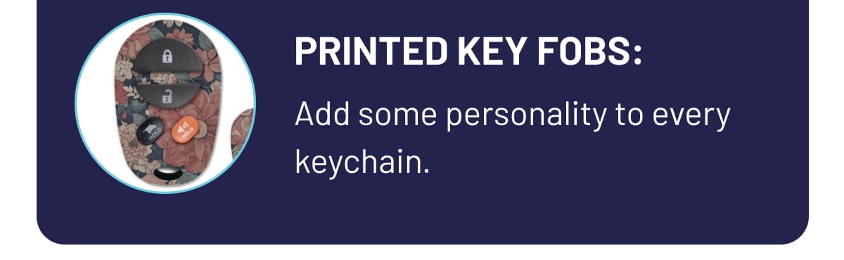 Printed Key Fobs: Add some personality to every keychain.